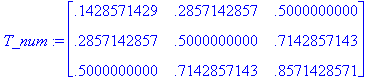 T_num := matrix([[.1428571429, .2857142857, .500000...